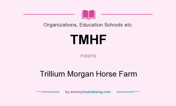 What does TMHF mean? It stands for Trillium Morgan Horse Farm