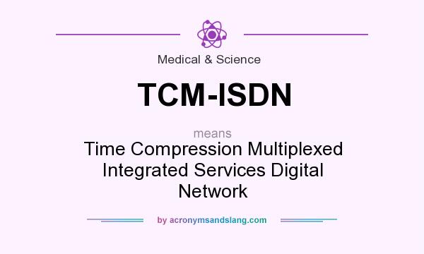 What does TCM-ISDN mean? It stands for Time Compression Multiplexed Integrated Services Digital Network
