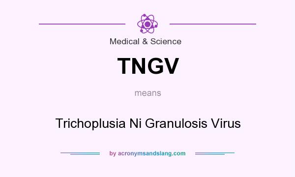 What does TNGV mean? It stands for Trichoplusia Ni Granulosis Virus