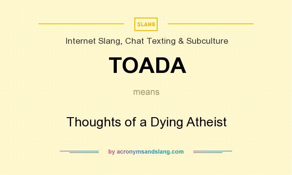 What does TOADA mean? It stands for Thoughts of a Dying Atheist