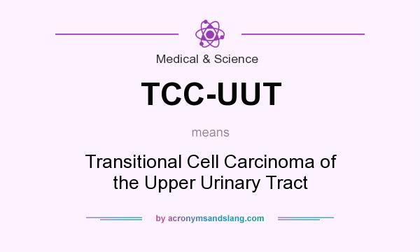 What does TCC-UUT mean? It stands for Transitional Cell Carcinoma of the Upper Urinary Tract
