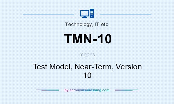 What does TMN-10 mean? It stands for Test Model, Near-Term, Version 10
