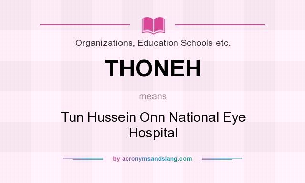 What does THONEH mean? It stands for Tun Hussein Onn National Eye Hospital