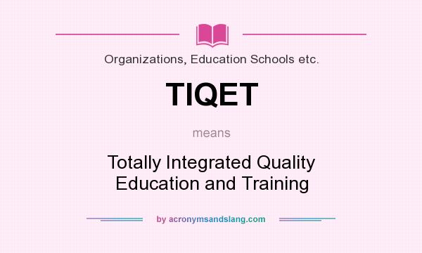 What does TIQET mean? It stands for Totally Integrated Quality Education and Training