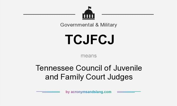 What does TCJFCJ mean? It stands for Tennessee Council of Juvenile and Family Court Judges