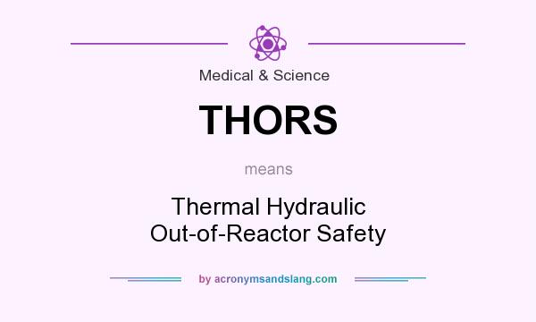 What does THORS mean? It stands for Thermal Hydraulic Out-of-Reactor Safety