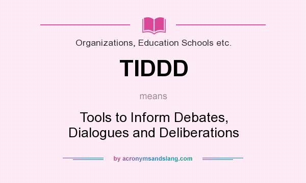 What does TIDDD mean? It stands for Tools to Inform Debates, Dialogues and Deliberations