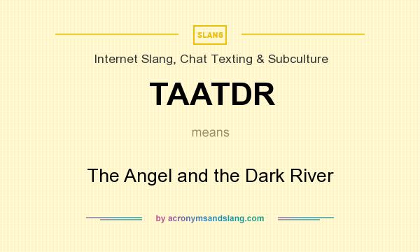 What does TAATDR mean? It stands for The Angel and the Dark River