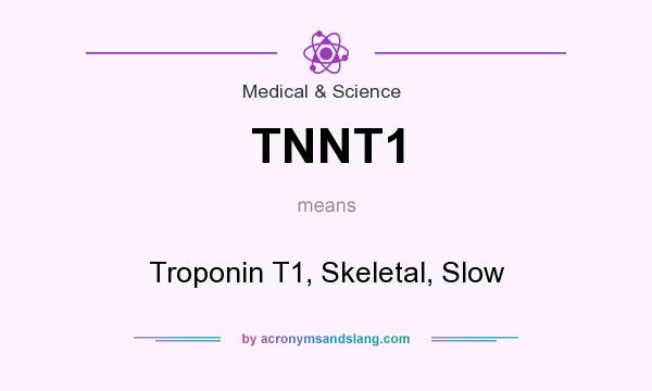 What does TNNT1 mean? It stands for Troponin T1, Skeletal, Slow