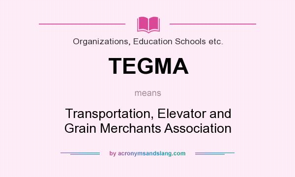 What does TEGMA mean? It stands for Transportation, Elevator and Grain Merchants Association