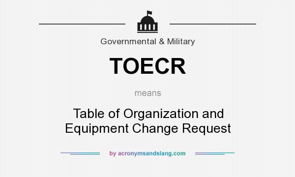 What does TOECR mean? It stands for Table of Organization and Equipment Change Request