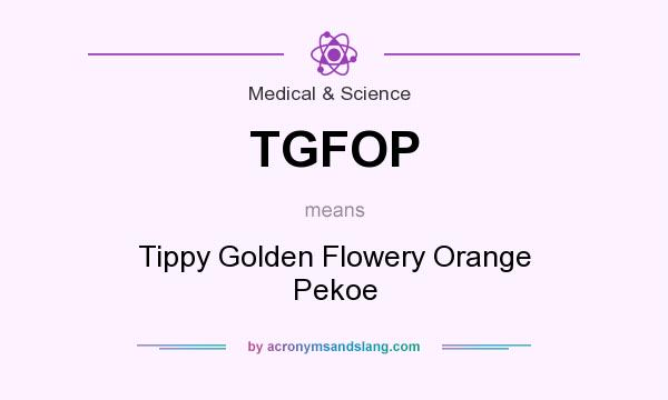 What does TGFOP mean? It stands for Tippy Golden Flowery Orange Pekoe