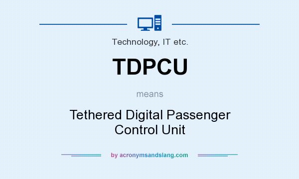 What does TDPCU mean? It stands for Tethered Digital Passenger Control Unit