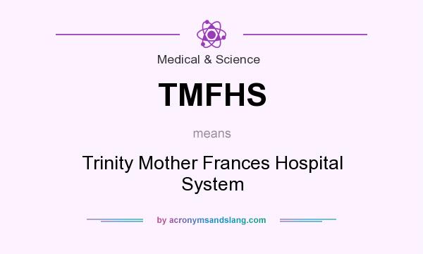 What does TMFHS mean? It stands for Trinity Mother Frances Hospital System