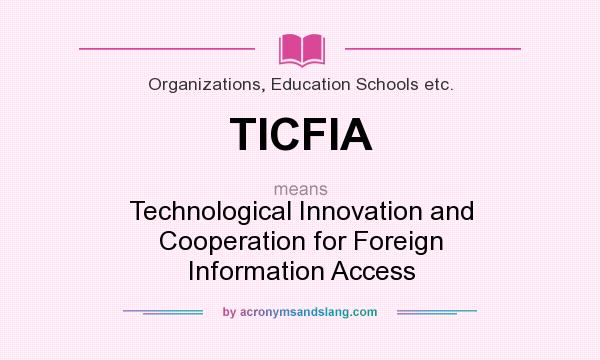 What does TICFIA mean? It stands for Technological Innovation and Cooperation for Foreign Information Access