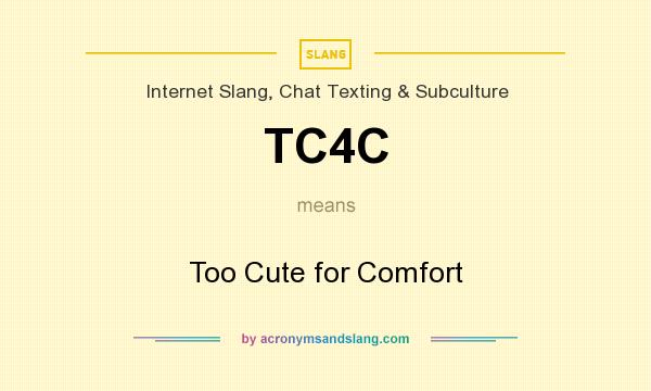 What does TC4C mean? It stands for Too Cute for Comfort
