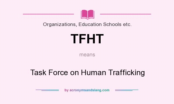 What does TFHT mean? It stands for Task Force on Human Trafficking