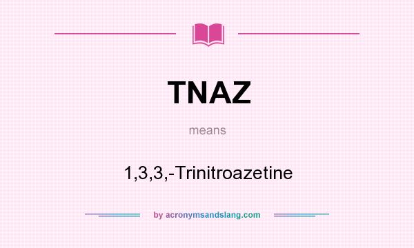 What does TNAZ mean? It stands for 1,3,3,-Trinitroazetine