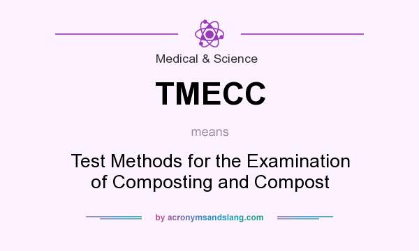What does TMECC mean? It stands for Test Methods for the Examination of Composting and Compost