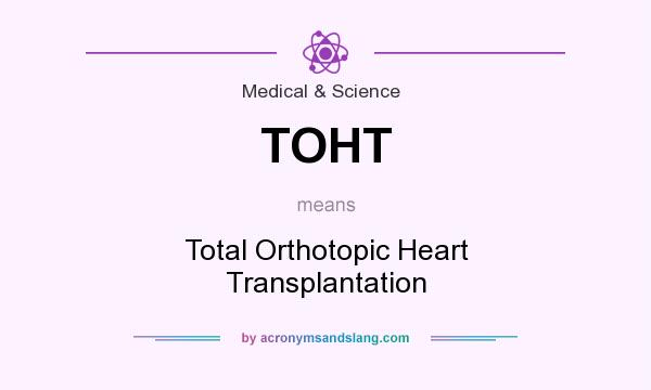 What does TOHT mean? It stands for Total Orthotopic Heart Transplantation