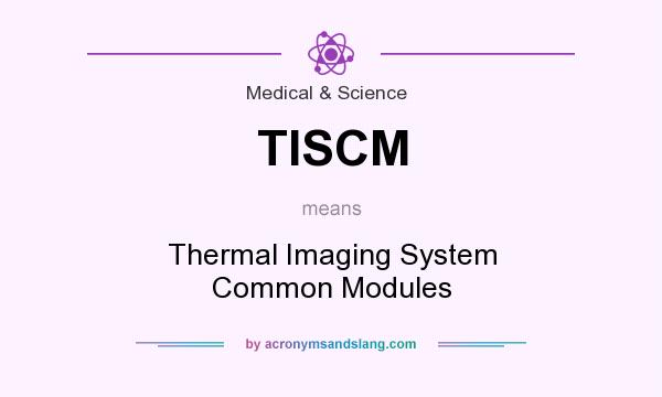 What does TISCM mean? It stands for Thermal Imaging System Common Modules