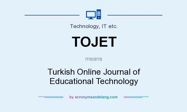 What does TOJET mean? It stands for Turkish Online Journal of Educational Technology