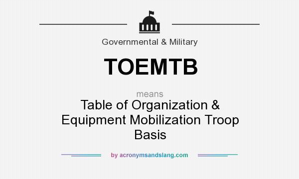 What does TOEMTB mean? It stands for Table of Organization & Equipment Mobilization Troop Basis