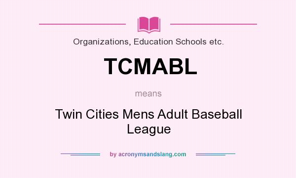 What does TCMABL mean? It stands for Twin Cities Mens Adult Baseball League