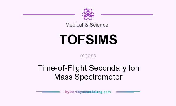 What does TOFSIMS mean? It stands for Time-of-Flight Secondary Ion Mass Spectrometer