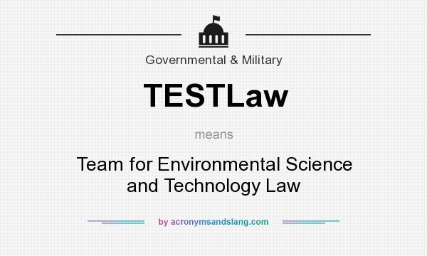 What does TESTLaw mean? It stands for Team for Environmental Science and Technology Law
