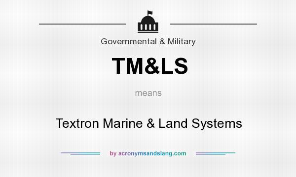 What does TM&LS mean? It stands for Textron Marine & Land Systems
