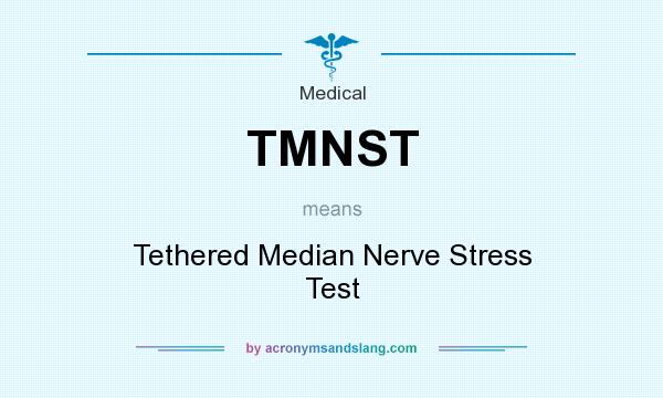 What does TMNST mean? It stands for Tethered Median Nerve Stress Test