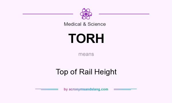 What does TORH mean? It stands for Top of Rail Height