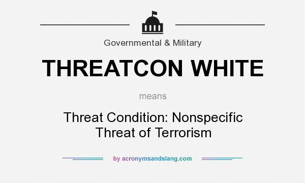 What does THREATCON WHITE mean? It stands for Threat Condition: Nonspecific Threat of Terrorism
