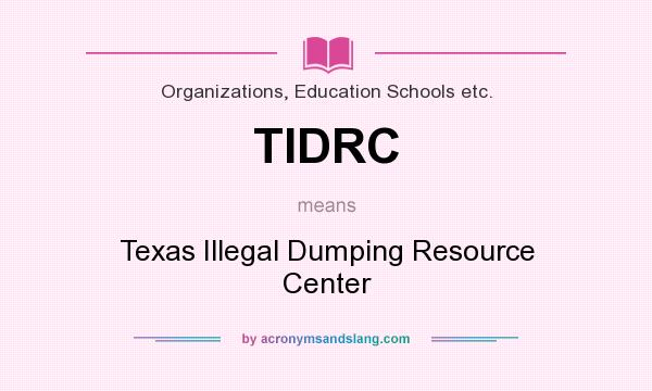 What does TIDRC mean? It stands for Texas Illegal Dumping Resource Center