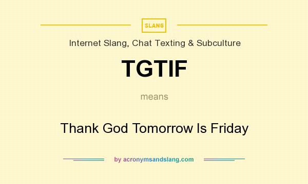 What does TGTIF mean? It stands for Thank God Tomorrow Is Friday