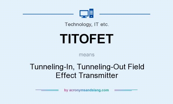 What does TITOFET mean? It stands for Tunneling-In, Tunneling-Out Field Effect Transmitter