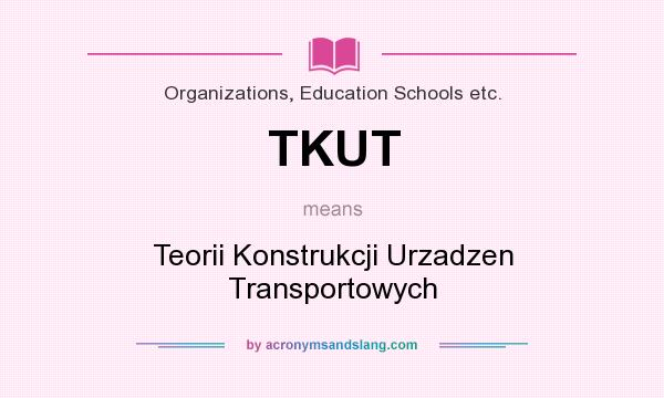 What does TKUT mean? It stands for Teorii Konstrukcji Urzadzen Transportowych
