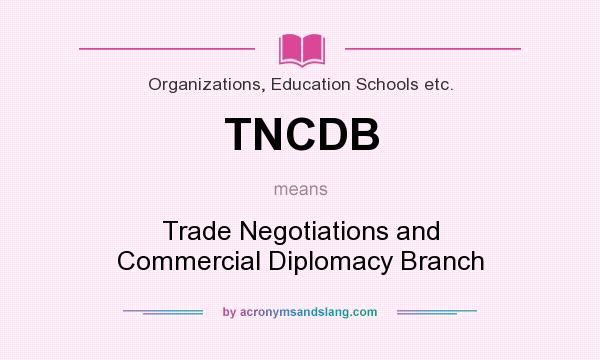 What does TNCDB mean? It stands for Trade Negotiations and Commercial Diplomacy Branch