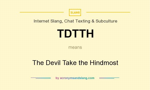 What does TDTTH mean? It stands for The Devil Take the Hindmost