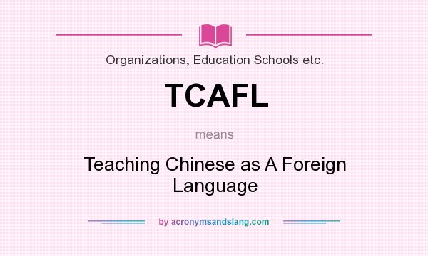 What does TCAFL mean? It stands for Teaching Chinese as A Foreign Language