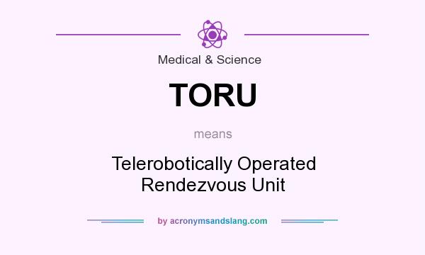 What does TORU mean? It stands for Telerobotically Operated Rendezvous Unit