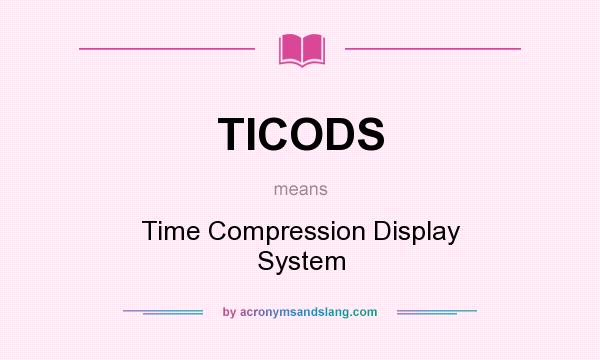 What does TICODS mean? It stands for Time Compression Display System