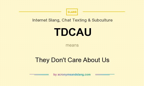 What does TDCAU mean? It stands for They Don`t Care About Us