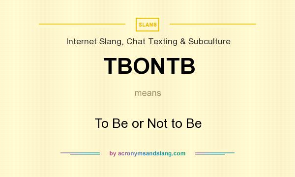 What does TBONTB mean? It stands for To Be or Not to Be