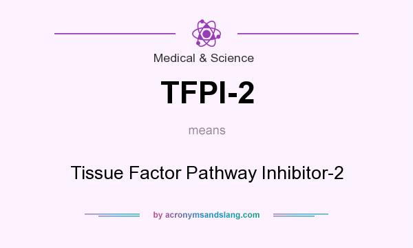 What does TFPI-2 mean? It stands for Tissue Factor Pathway Inhibitor-2
