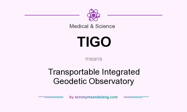 What does TIGO mean? It stands for Transportable Integrated Geodetic Observatory