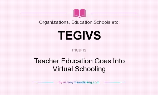 What does TEGIVS mean? It stands for Teacher Education Goes Into Virtual Schooling