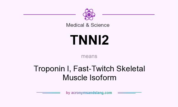 What does TNNI2 mean? It stands for Troponin I, Fast-Twitch Skeletal Muscle Isoform