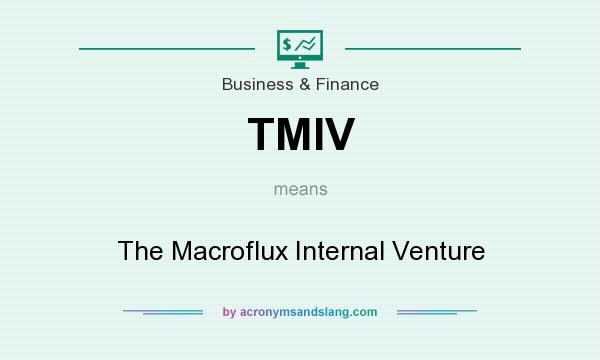 What does TMIV mean? It stands for The Macroflux Internal Venture